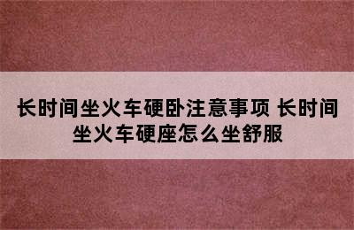 长时间坐火车硬卧注意事项 长时间坐火车硬座怎么坐舒服